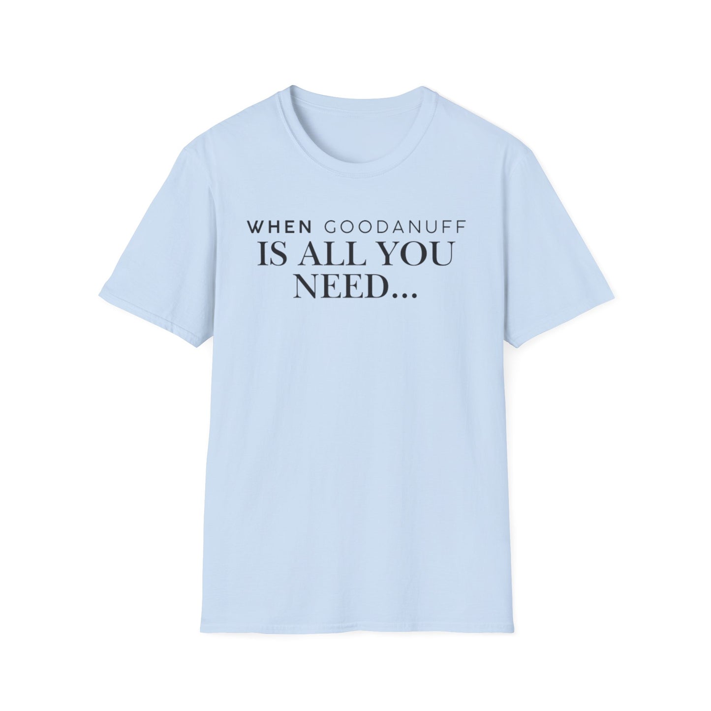 When GoodaNuff is all you need...Unisex Softstyle T-Shirt