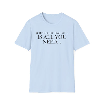 When GoodaNuff is all you need...Unisex Softstyle T-Shirt