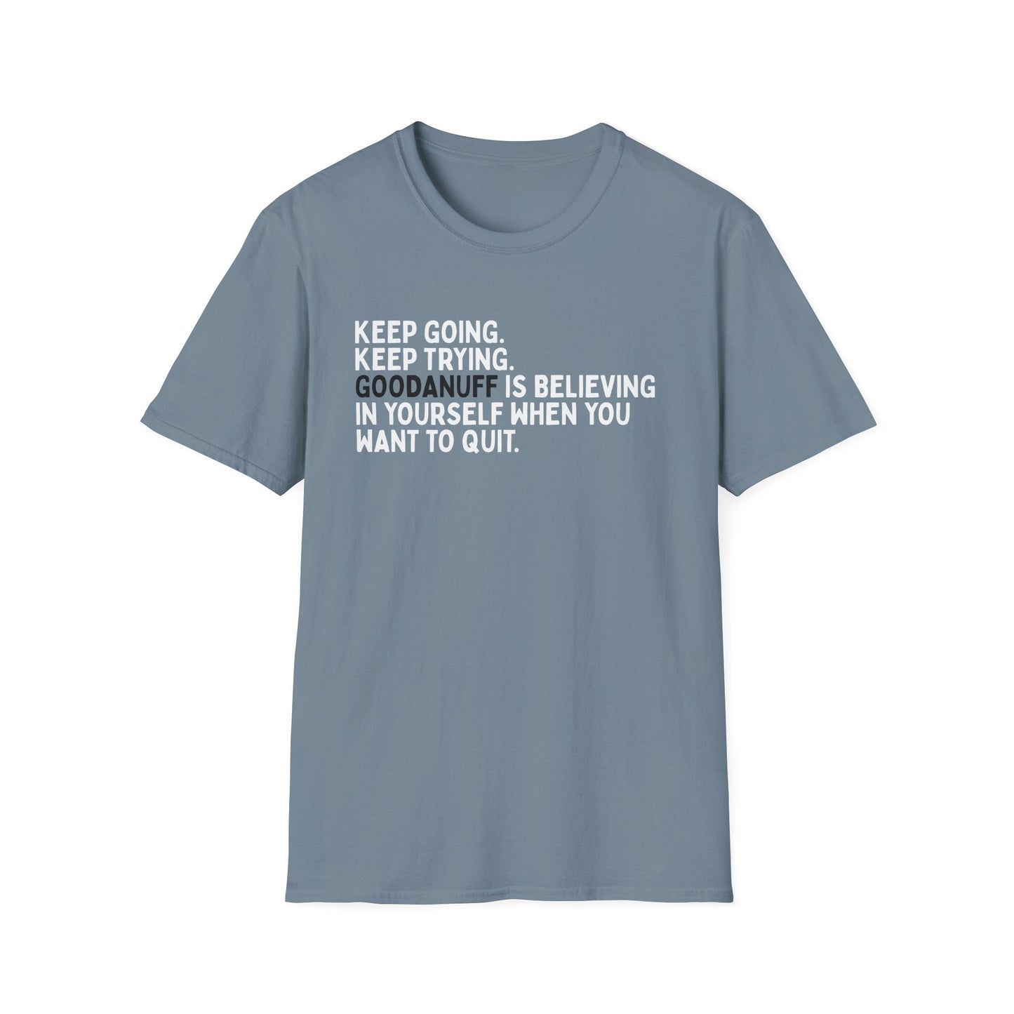Keep Going. Keep Trying. GoodaNuff is believing in yourself when you want to quit Unisex Softstyle T-Shirt