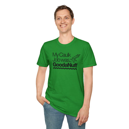 My Caulk Job was...GoodaNuff Unisex Softstyle T-Shirt