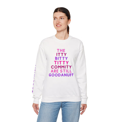 The Itty Bitty Titty Commity are still GoodaNuff Unisex Crewneck