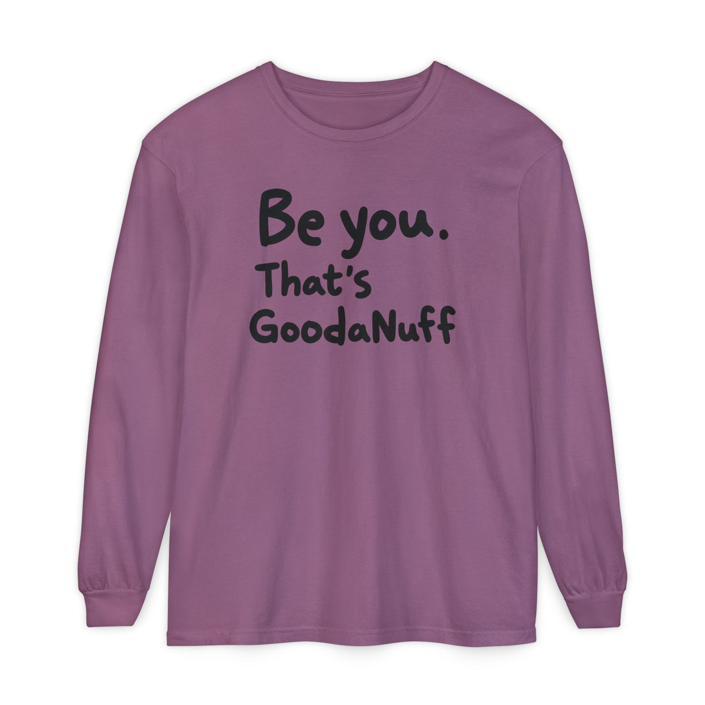Be you. That's GoodaNuff Unisex Long Sleeve Tee