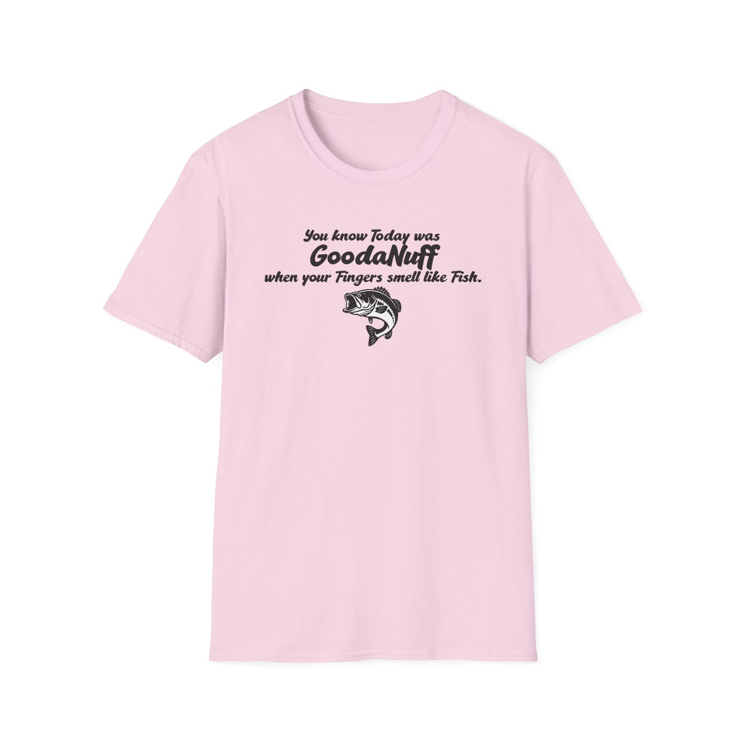 You know Today was GoodaNuff when your fingers smell like Fish Unisex Softstyle T-Shirt