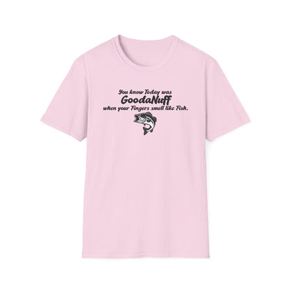 You know Today was GoodaNuff when your fingers smell like Fish Unisex Softstyle T-Shirt