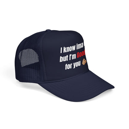 I know Ima 6/10 but I'm GoodaNuff for you Trucker Hat