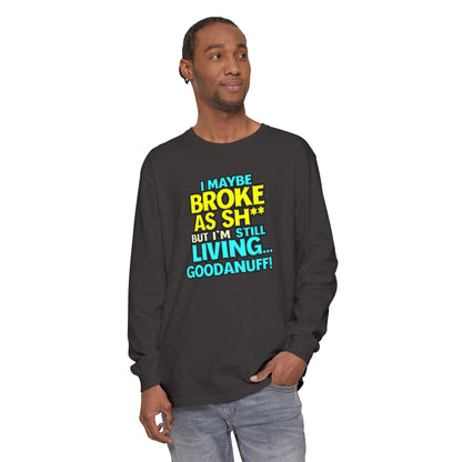 I maybe Broke as Sh** but I'm Still Living...GoodaNuff Unisex Long Sleeve Tee