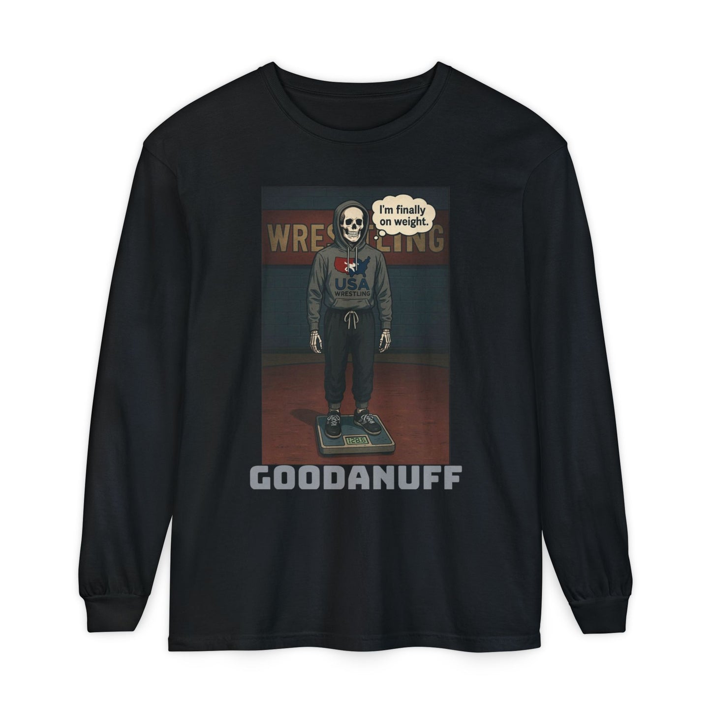 I’m finally on weight…GoodaNuff Unisex Long Sleeve Tee
