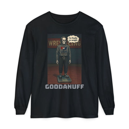 I’m finally on weight…GoodaNuff Unisex Long Sleeve Tee