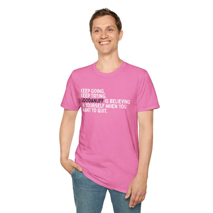 Keep Going. Keep Trying. GoodaNuff is believing in yourself when you want to quit Unisex Softstyle T-Shirt