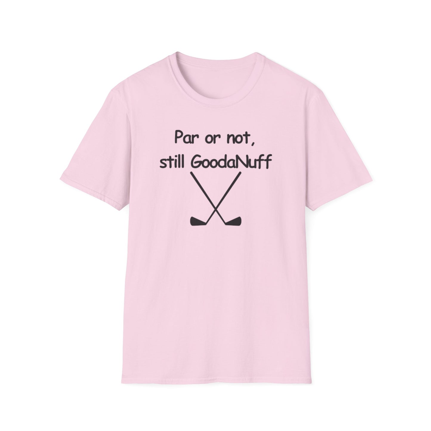 Par or Not, Still GoodaNuff Unisex Softstlyle T-Shirt