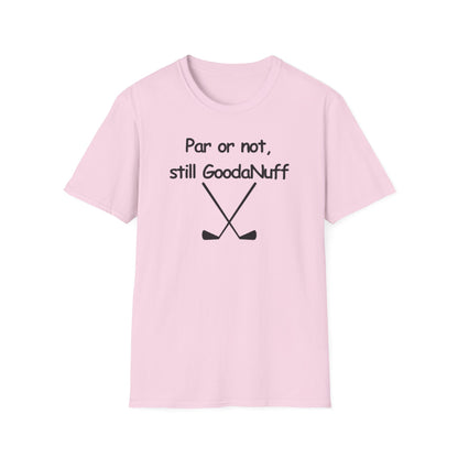 Par or Not, Still GoodaNuff Unisex Softstlyle T-Shirt