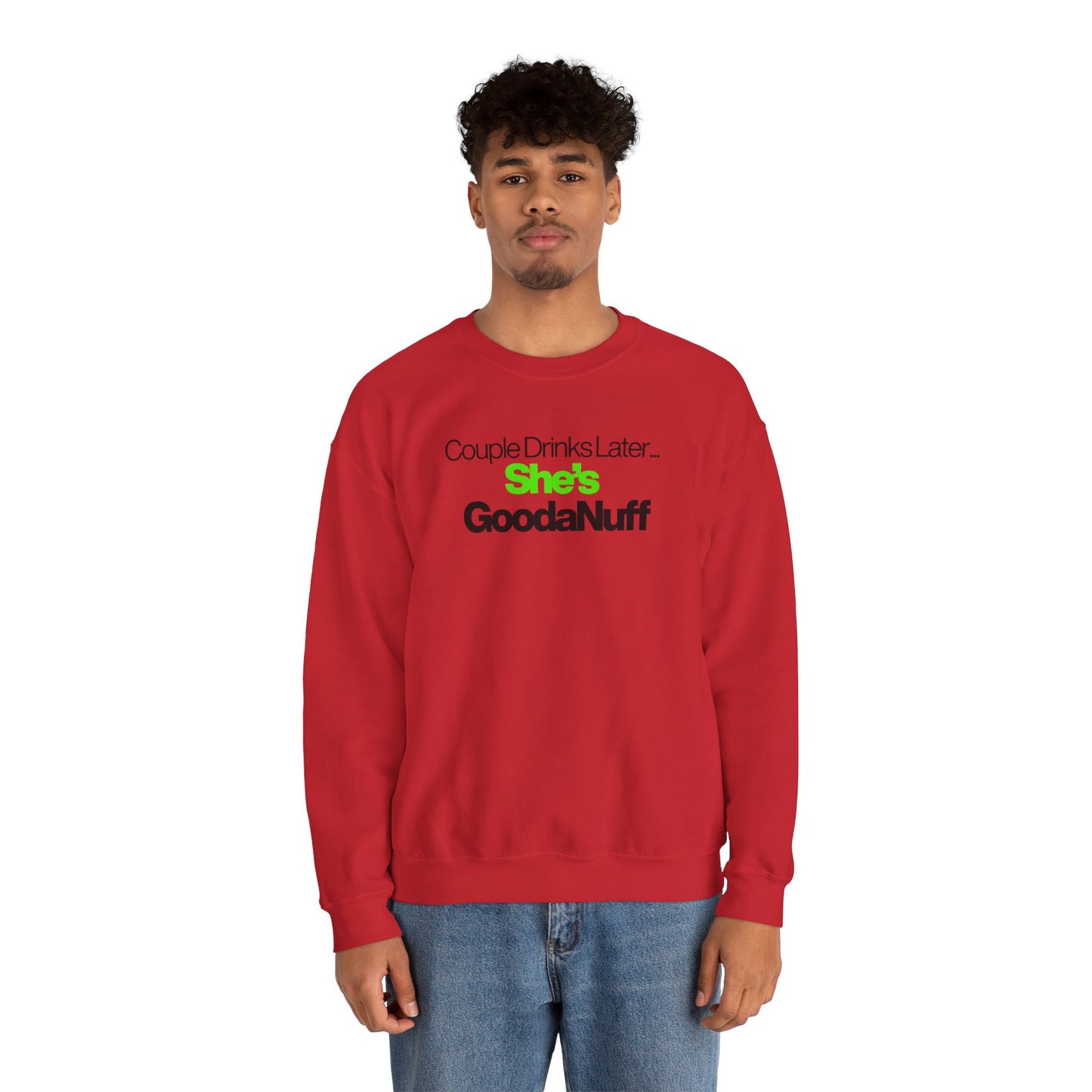 Couple Drinks Later...She's GoodaNuff Unisex Crewneck