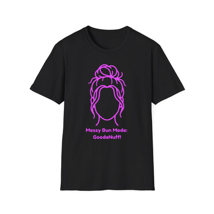 Messy Bun Mode: GoodaNuff Unisex Soft Style T-Shirt