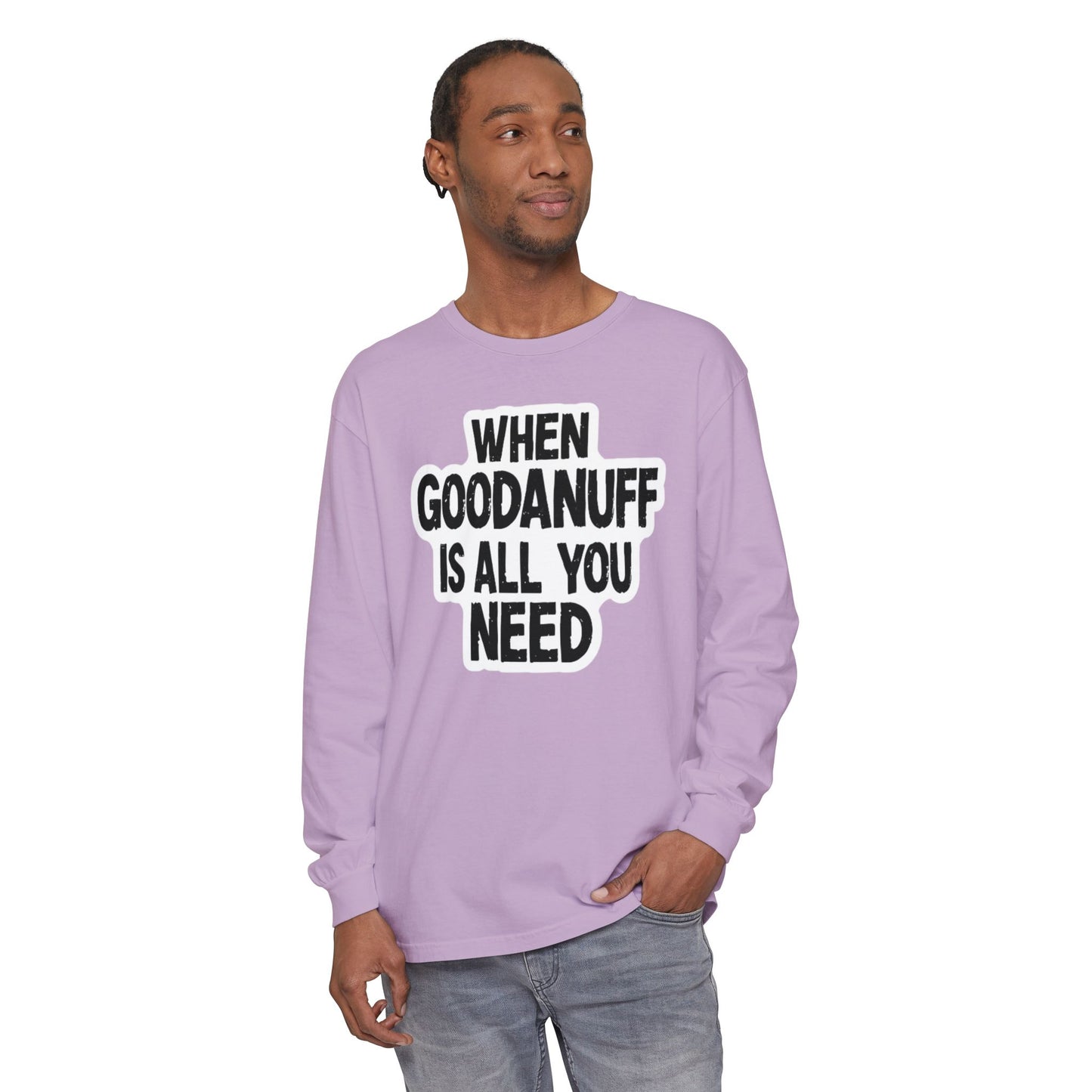When GoodaNuff is all you Need Unisex Long Sleeve Tee