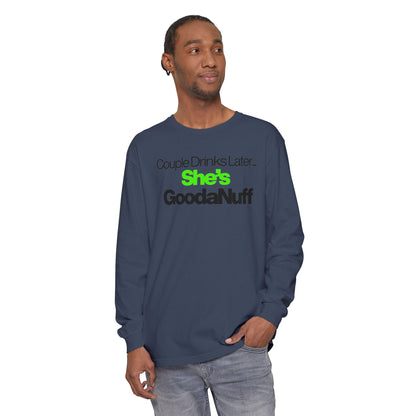 Couple Drinks Later...She's GoodaNuff Unisex Long Sleeve Tee