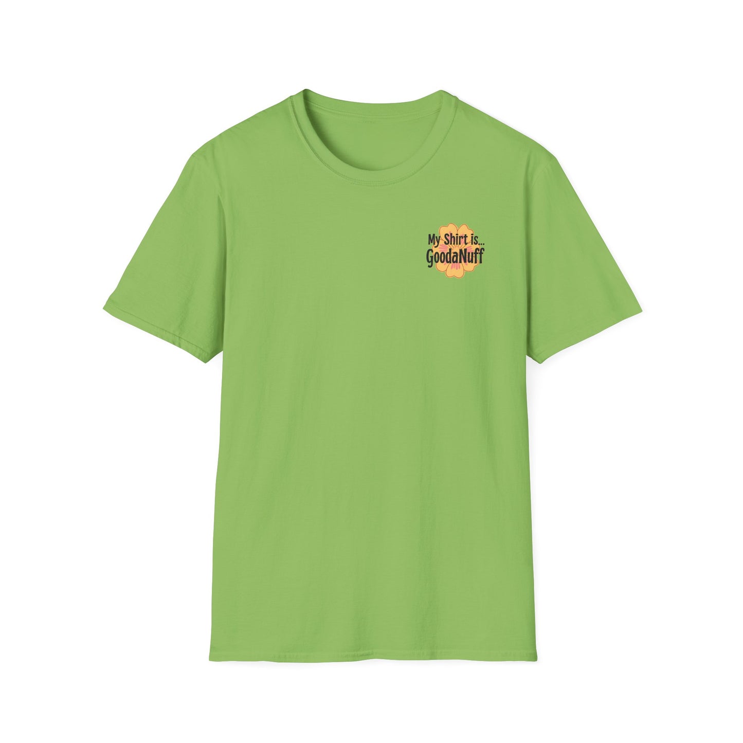 My Shirt is...GoodaNuff Unisex Softstlyle T-Shirt