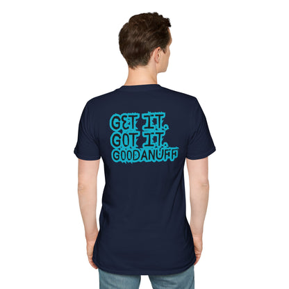 Get it. Got it. GoodaNuff Unisex Soft style T-Shirt