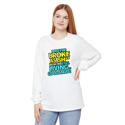 I maybe Broke as Sh** but I'm Still Living...GoodaNuff Unisex Long Sleeve Tee