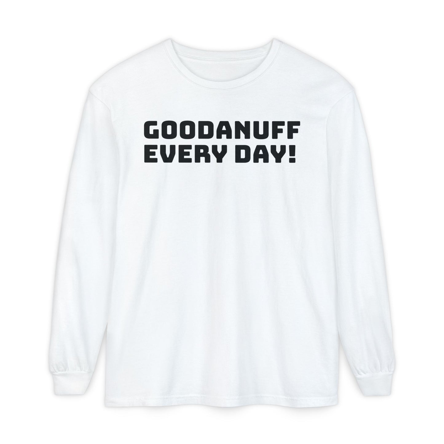 GoodaNuff Every Day! Unisex Long Sleeve Tee