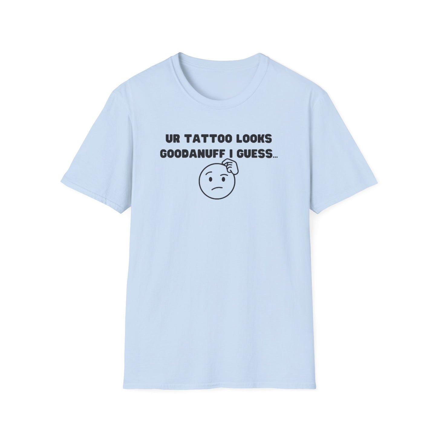UR Tattoo Looks GoodaNuff I Guess...Unisex Softstyle T-Shirt