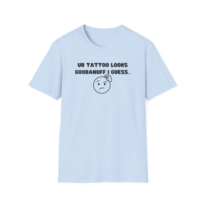 UR Tattoo Looks GoodaNuff I Guess...Unisex Softstyle T-Shirt