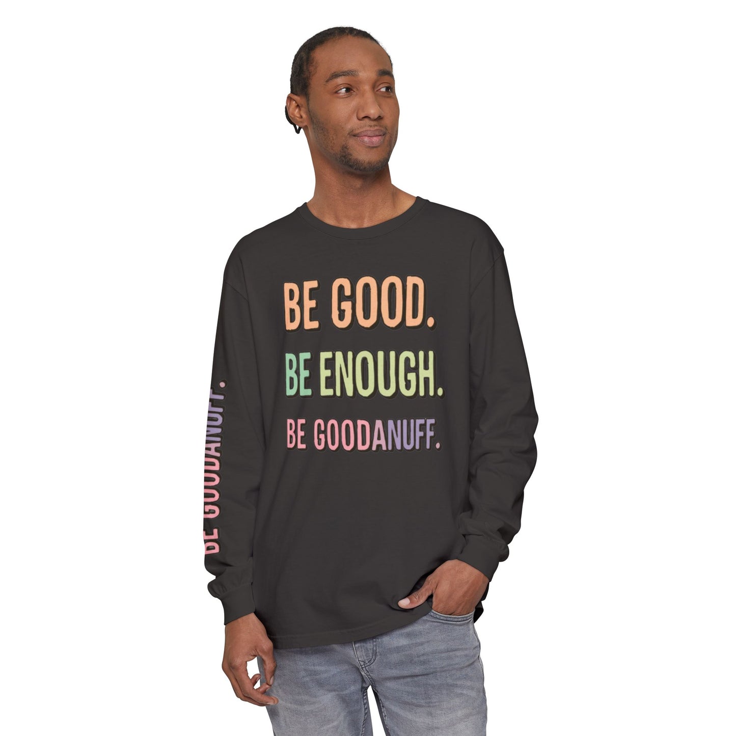 Be Good. Be Enough. Be GoodaNuff Unisex Long Sleeve Tee