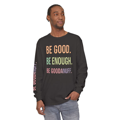 Be Good. Be Enough. Be GoodaNuff Unisex Long Sleeve Tee
