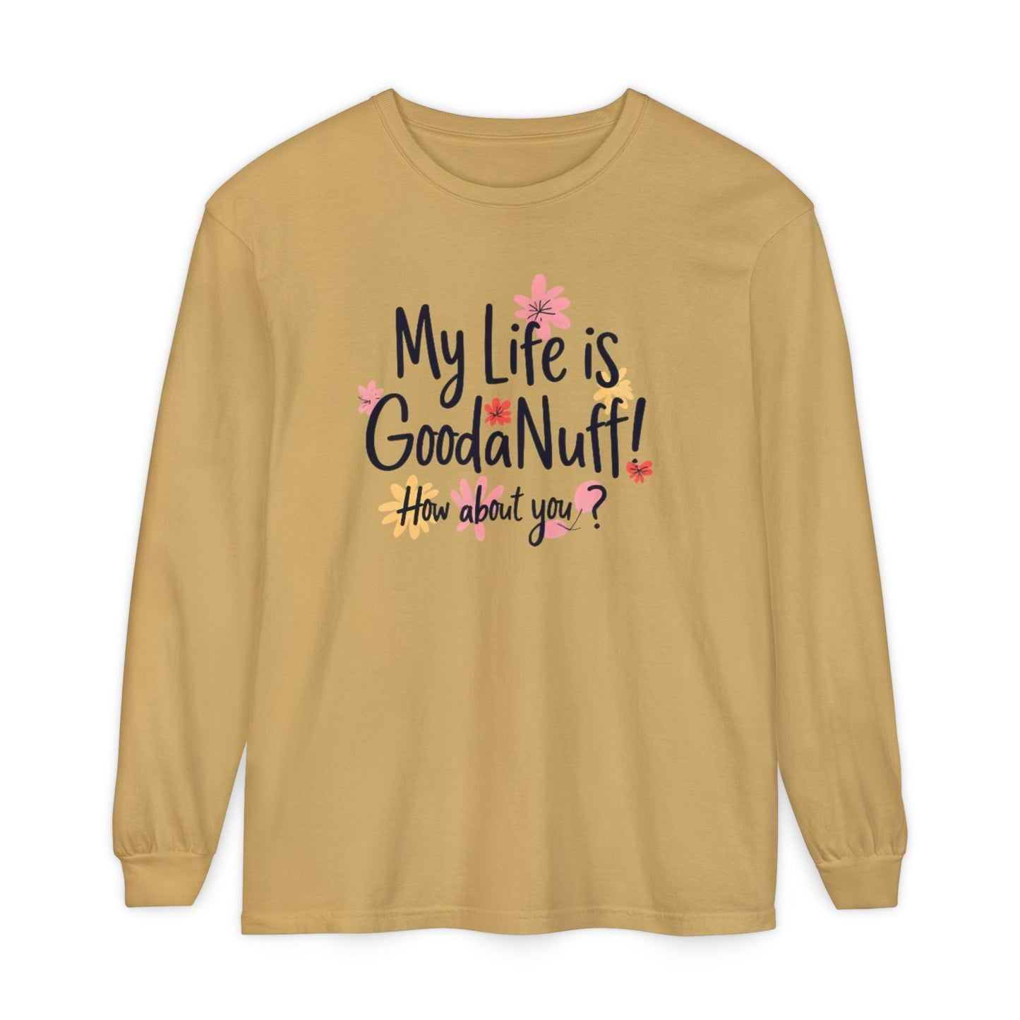 My Life Is GoodaNuff! How about you? Unisex Long Sleeve Tee