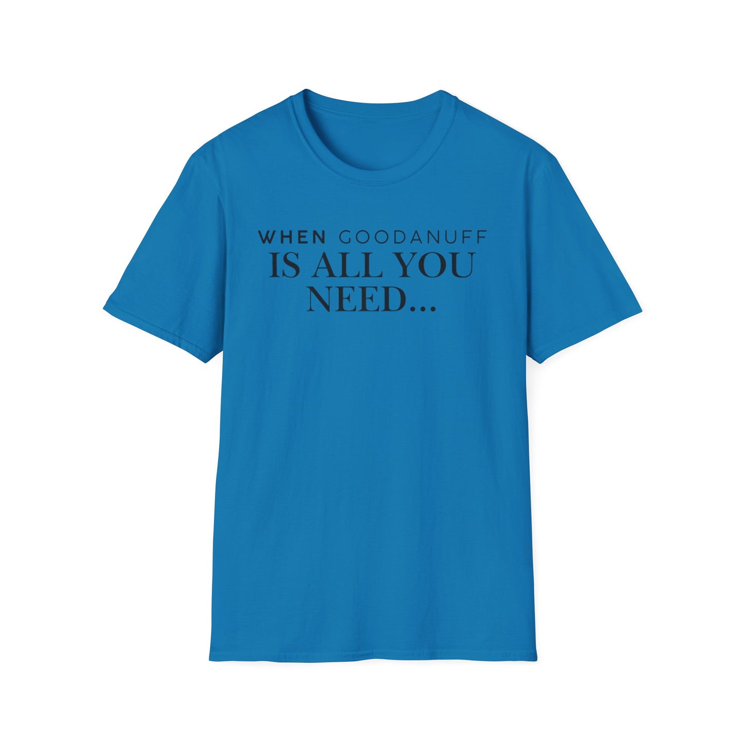 When GoodaNuff is all you need...Unisex Softstyle T-Shirt