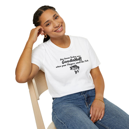 You know Today was GoodaNuff when your fingers smell like Fish Unisex Softstyle T-Shirt