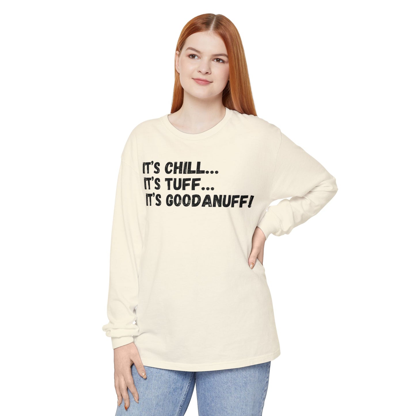 It's Chill...It's Tuff...It's GoodaNuff Unisex Long Sleeve Tee