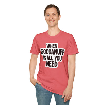When GoodaNuff is all you Need Unisex Softstlyle T-Shirt