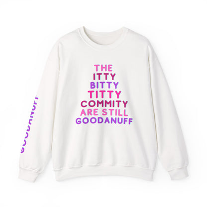 The Itty Bitty Titty Commity are still GoodaNuff Unisex Crewneck