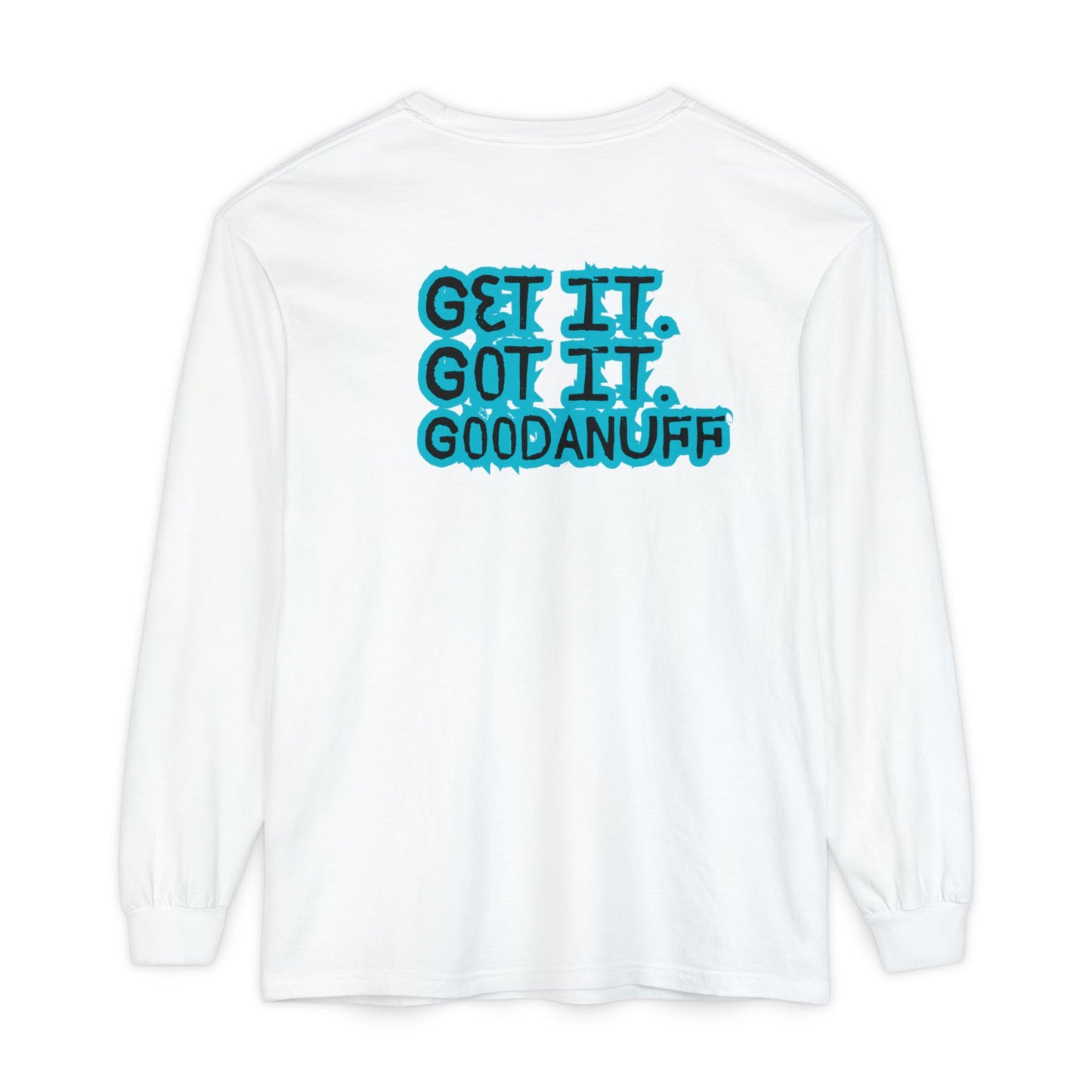 Get it. Got it. GoodaNuff Unisex Long Sleeve Tee