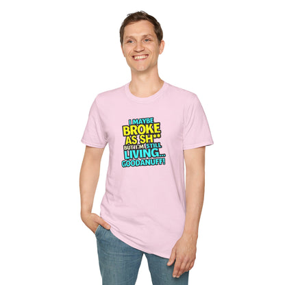 I maybe Broke as Sh** but I'm Still Living...GoodaNuff Unisex Softstyle T-Shirt