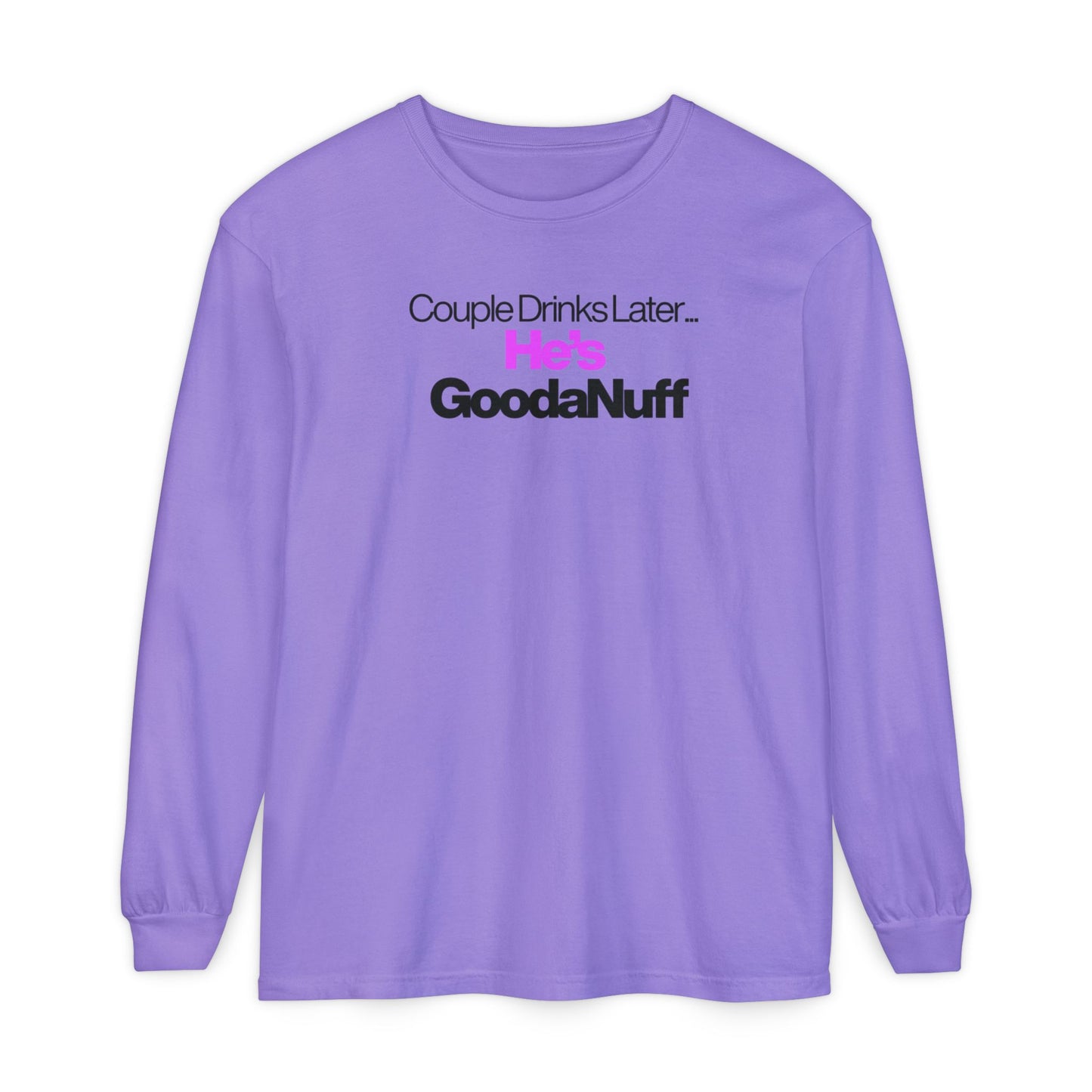 Couple Drinks Later...He's GoodaNuff Unisex Long Sleeve Tee