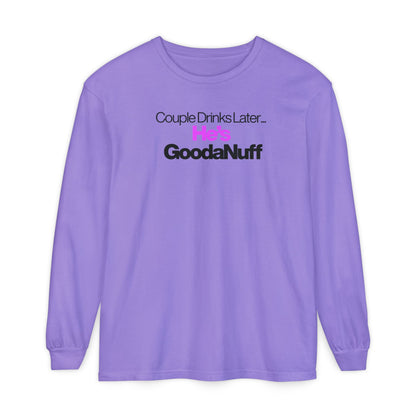 Couple Drinks Later...He's GoodaNuff Unisex Long Sleeve Tee