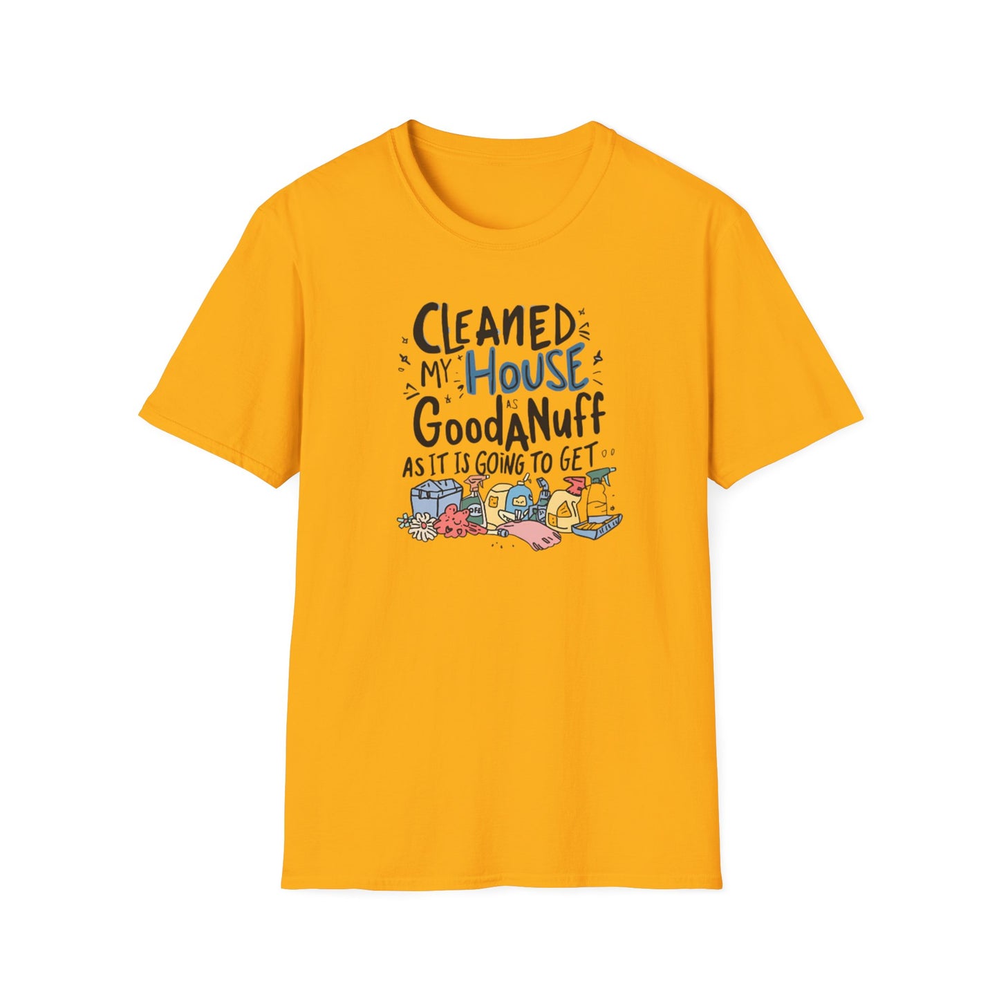 Cleaned my House as GoodaNuff as its going to get. Unisex Softstyle T-Shirt