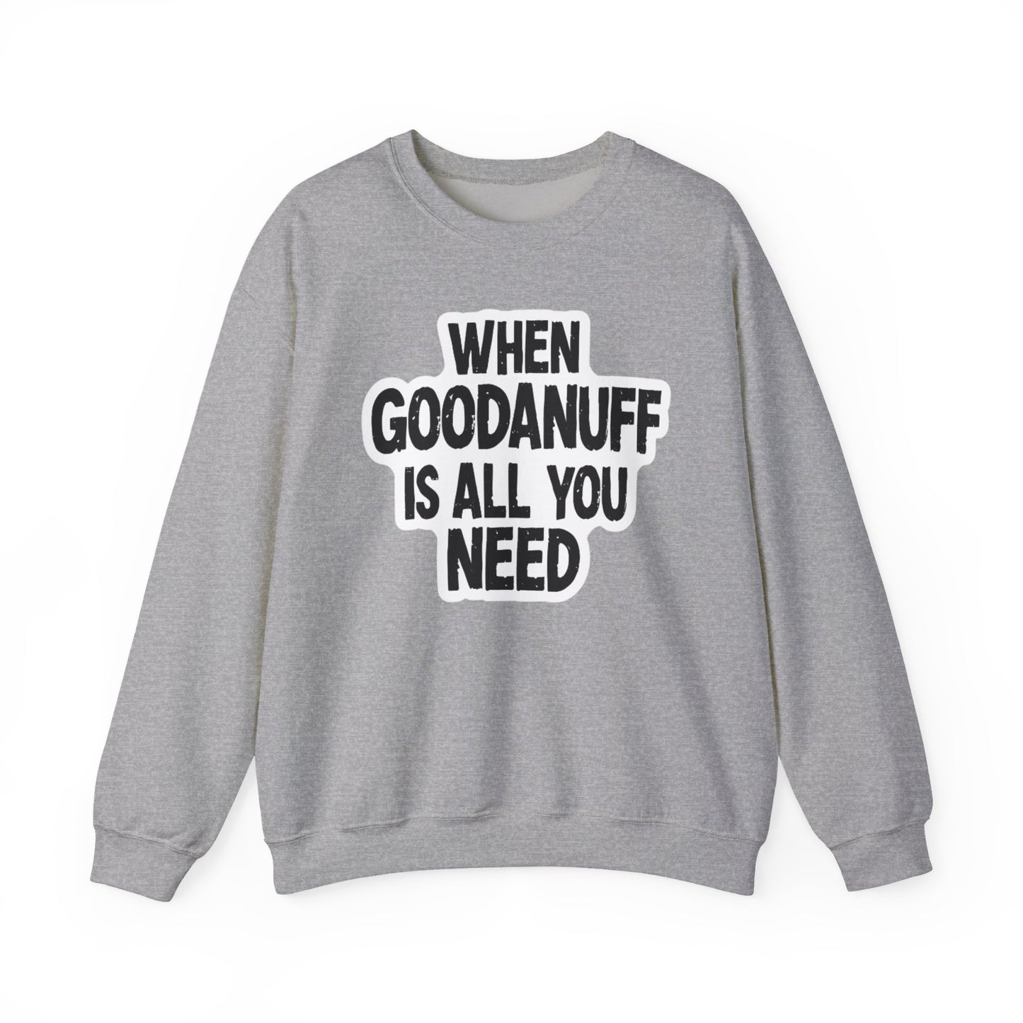 When GoodaNuff is all you Need Unisex Crewneck
