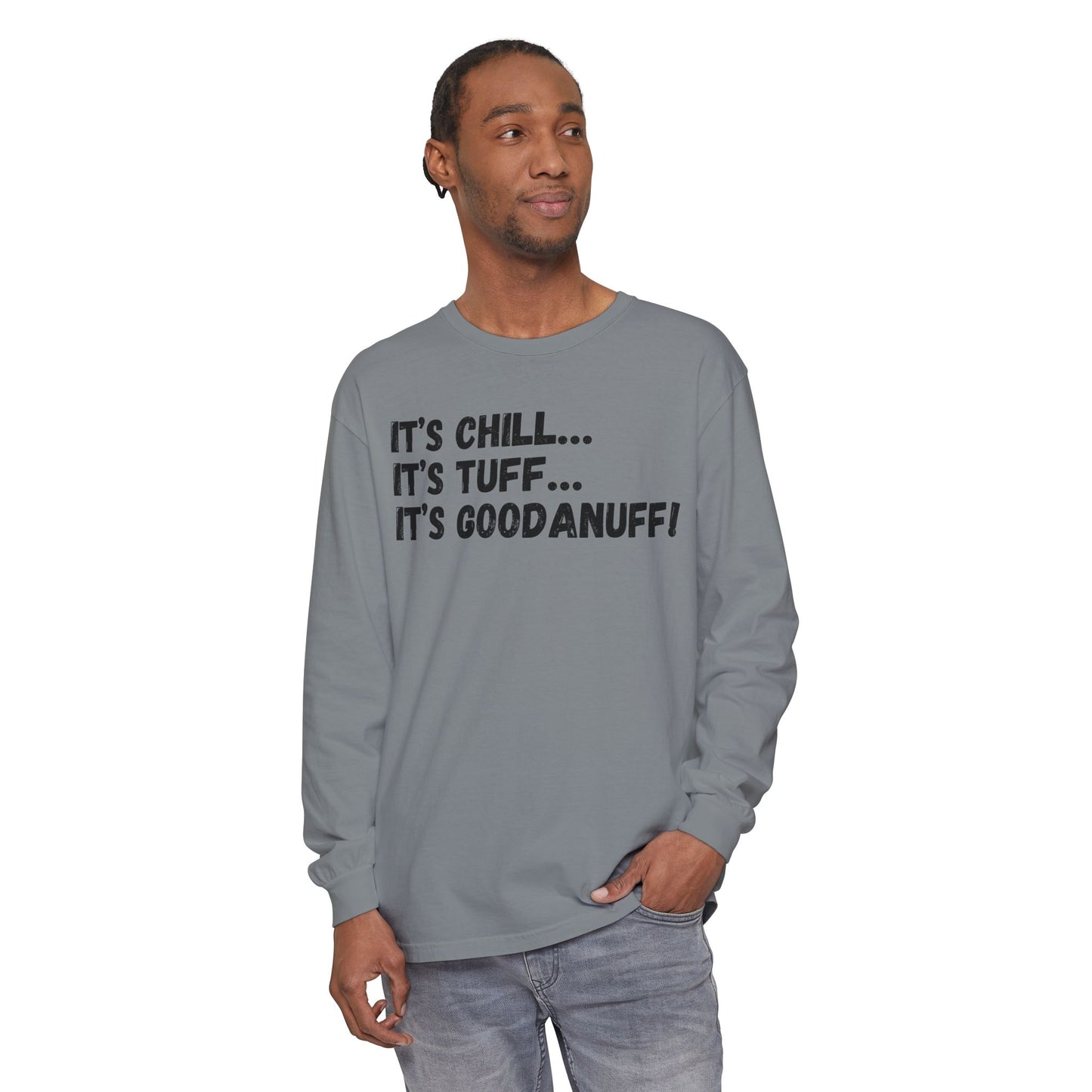 It's Chill...It's Tuff...It's GoodaNuff Unisex Long Sleeve Tee
