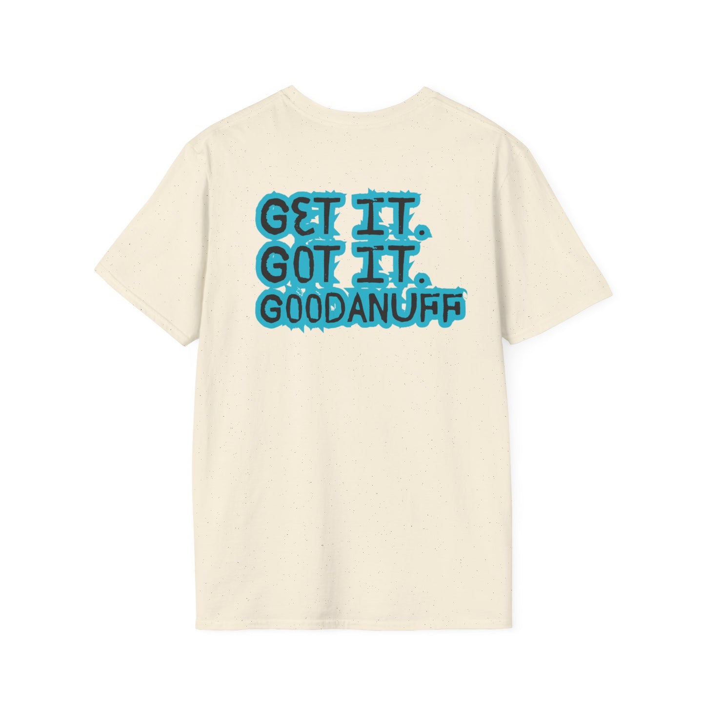 Get it. Got it. GoodaNuff Unisex Soft style T-Shirt