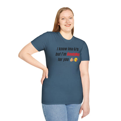I know ima 6/10 but I’m GoodaNuff for you Unisex Softstyle T-Shirt