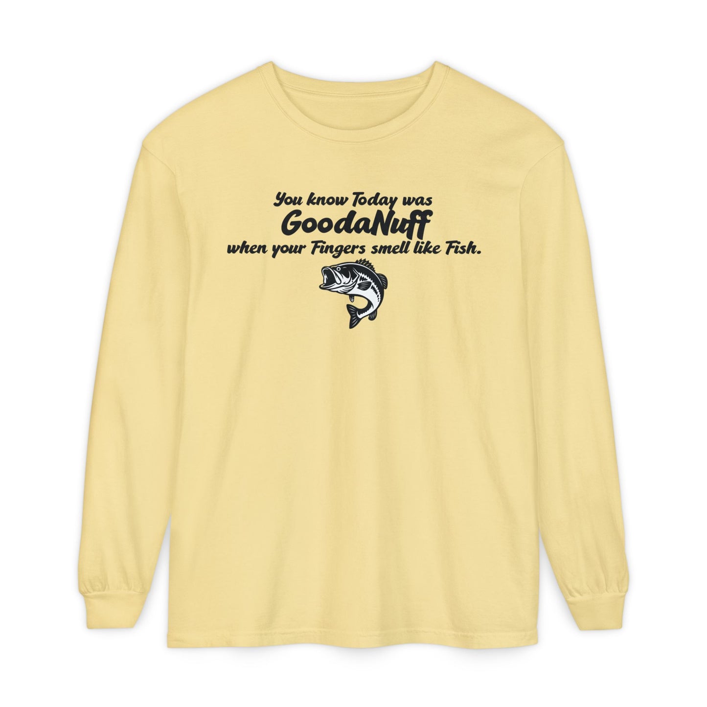 You know Today was GoodaNuff when your Fingers smell like Fish Unisex Long Sleeve Tee