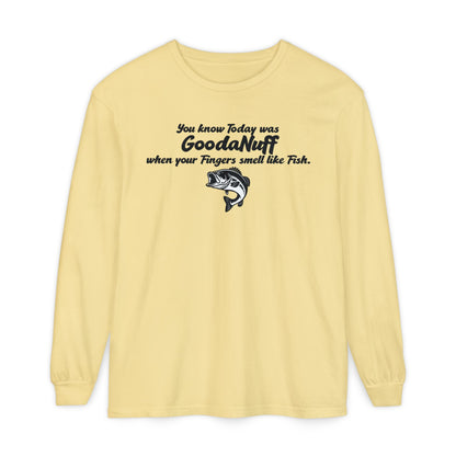You know Today was GoodaNuff when your Fingers smell like Fish Unisex Long Sleeve Tee