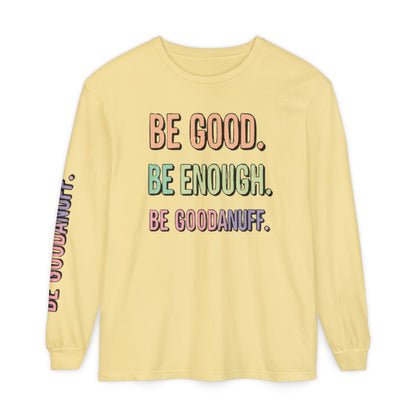 Be Good. Be Enough. Be GoodaNuff Unisex Long Sleeve Tee