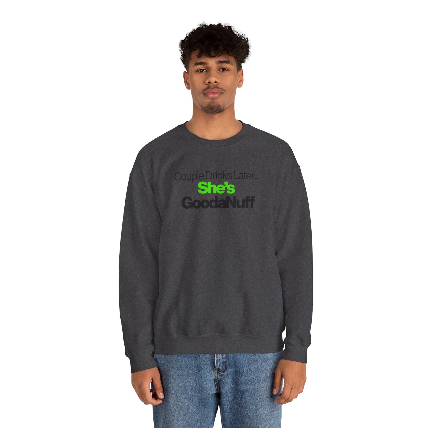 Couple Drinks Later...She's GoodaNuff Unisex Crewneck