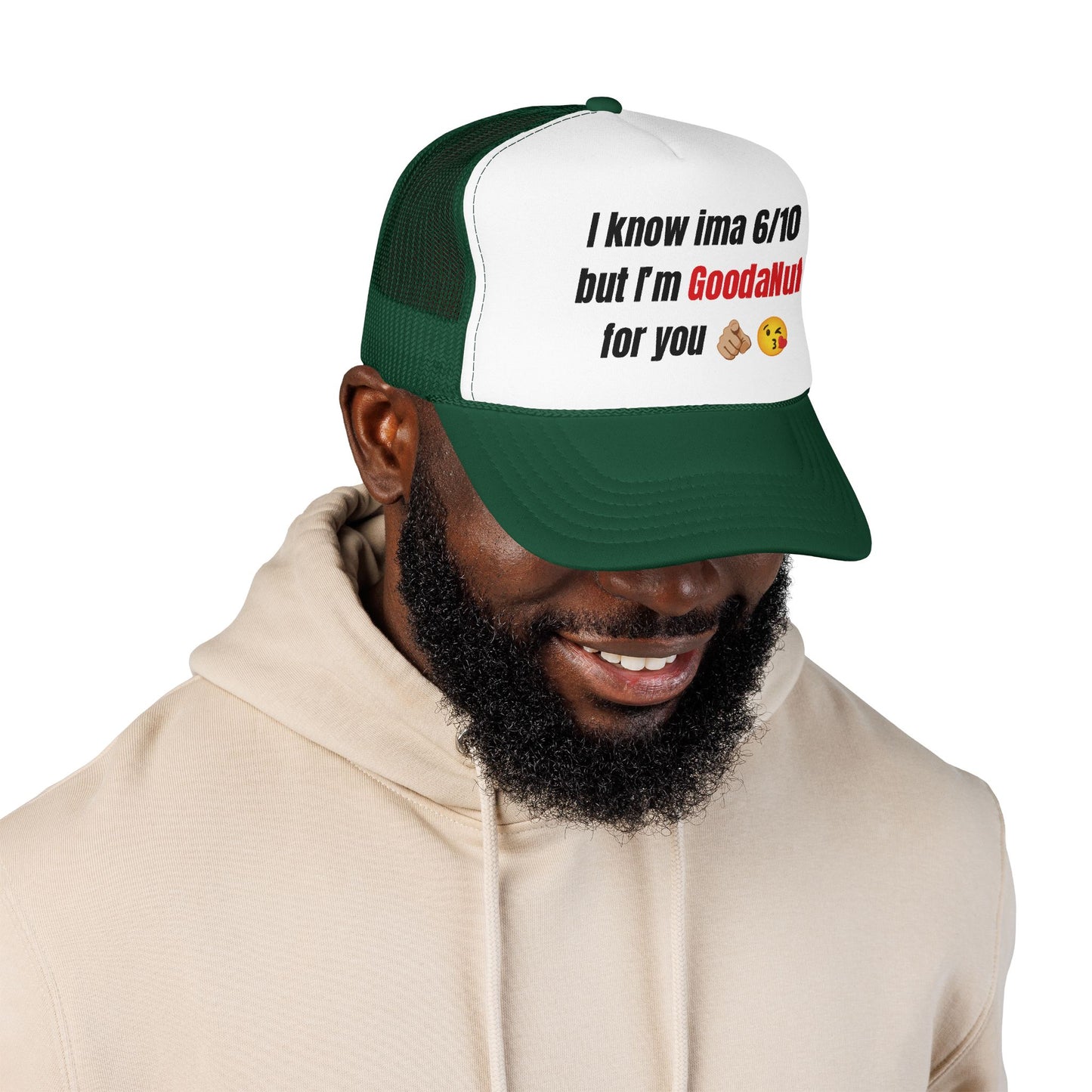 I know Ima 6/10 but I'm GoodaNuff for you Trucker Hat