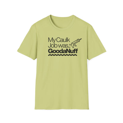 My Caulk Job was...GoodaNuff Unisex Softstyle T-Shirt
