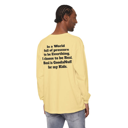 In a World full of pressure to be Everything, I choose to be Real. Real is GoodaNuff for my Kids. Unisex Long Sleeve Tee