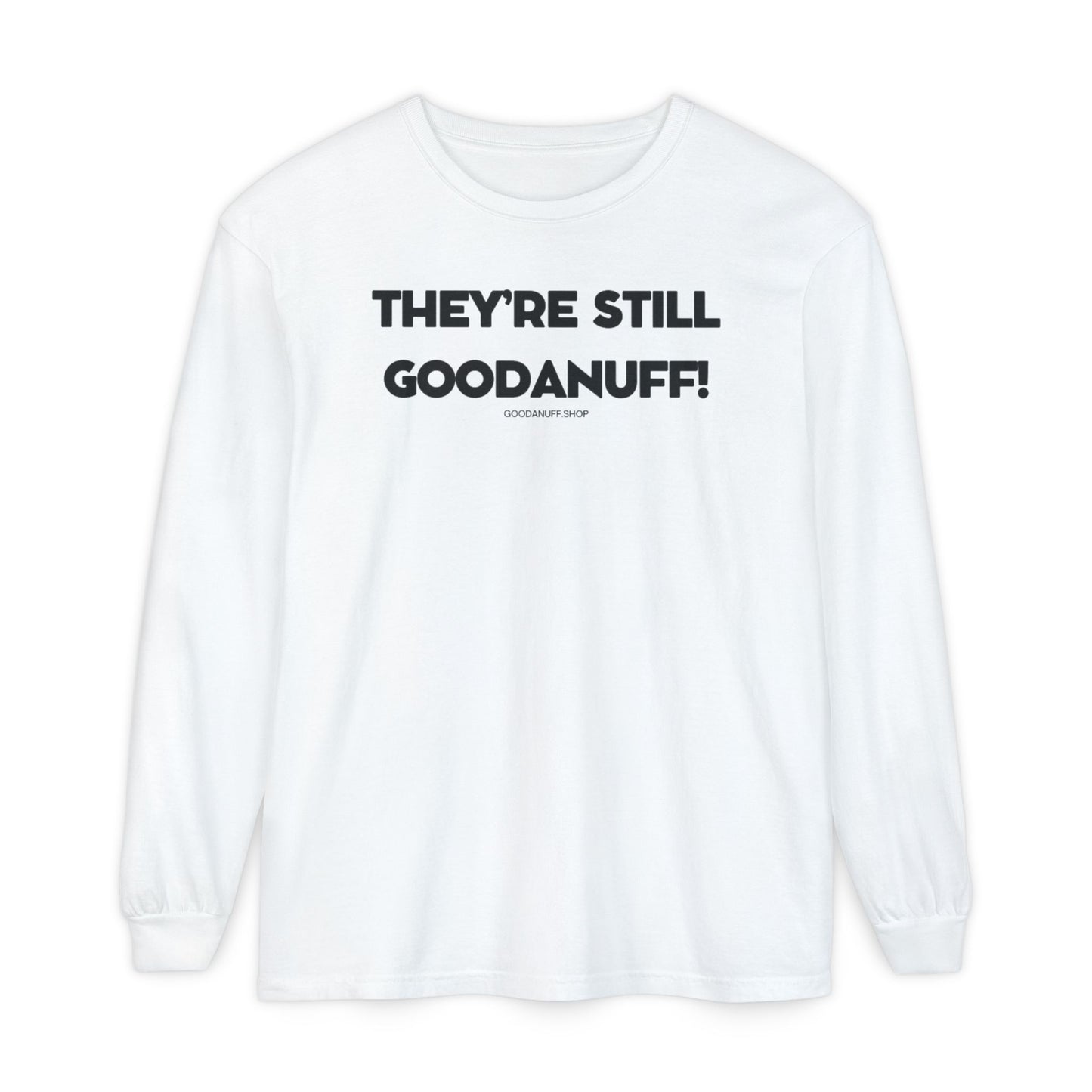 They're Still GoodaNuff Unisex Long Sleeve Tee